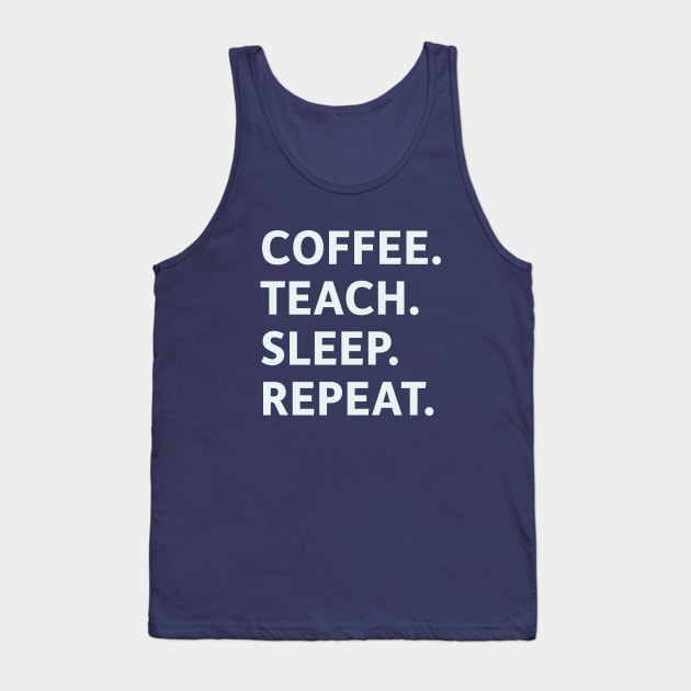 Coffee. Teach. Sleep. Repeat. Tank Top by SillyQuotes